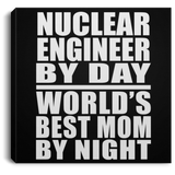 Nuclear Engineer By Day World's Best Mom By Night - Canvas Square
