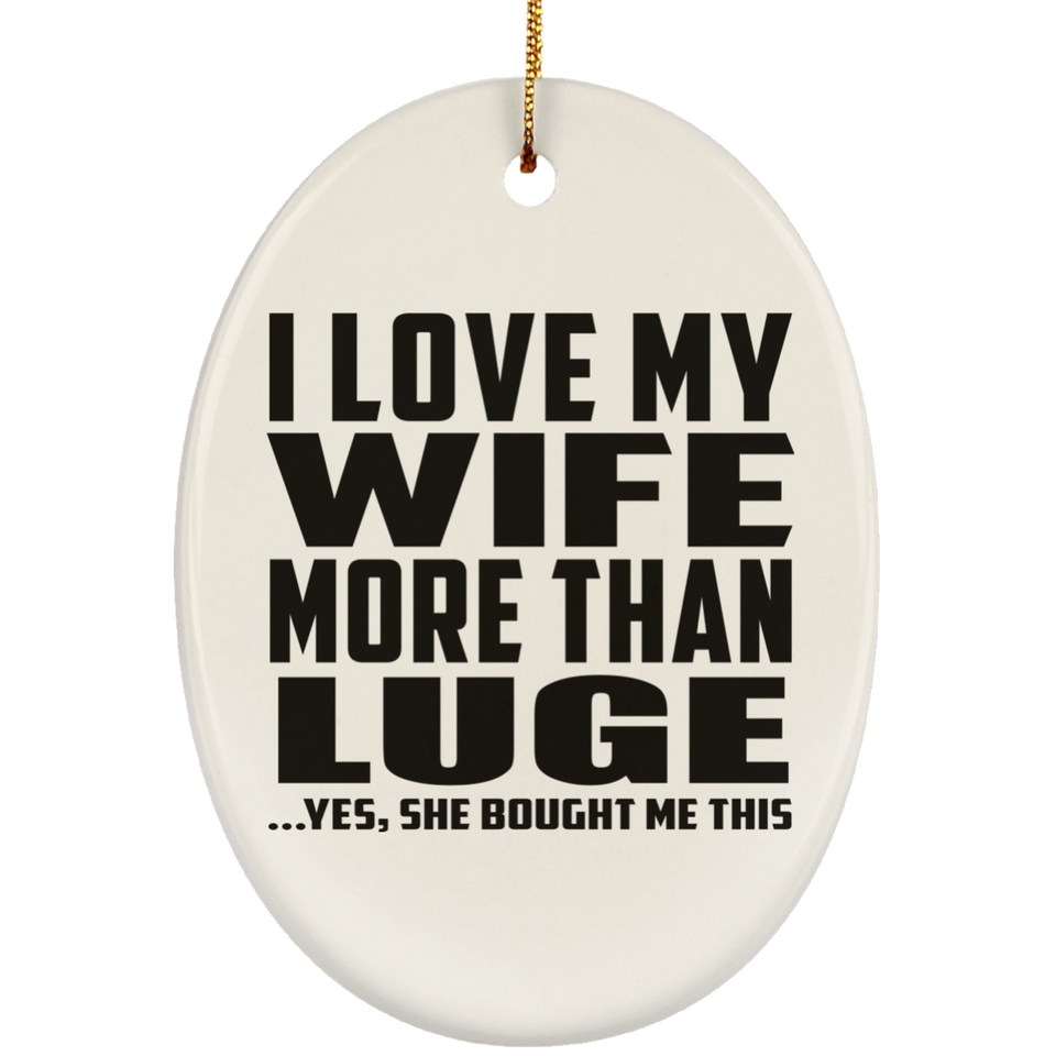I Love My Wife More Than Luge - Oval Ornament