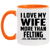 I Love My Wife More Than Felting - 11oz Accent Mug Orange