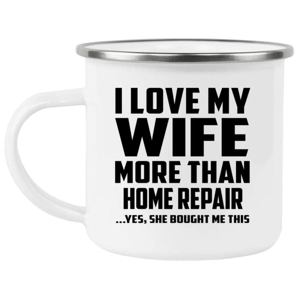 I Love My Wife More Than Home Repair - 12oz Camping Mug
