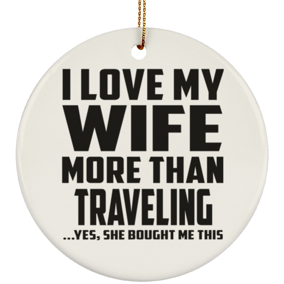 I Love My Wife More Than Traveling - Circle Ornament