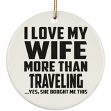 I Love My Wife More Than Traveling - Circle Ornament