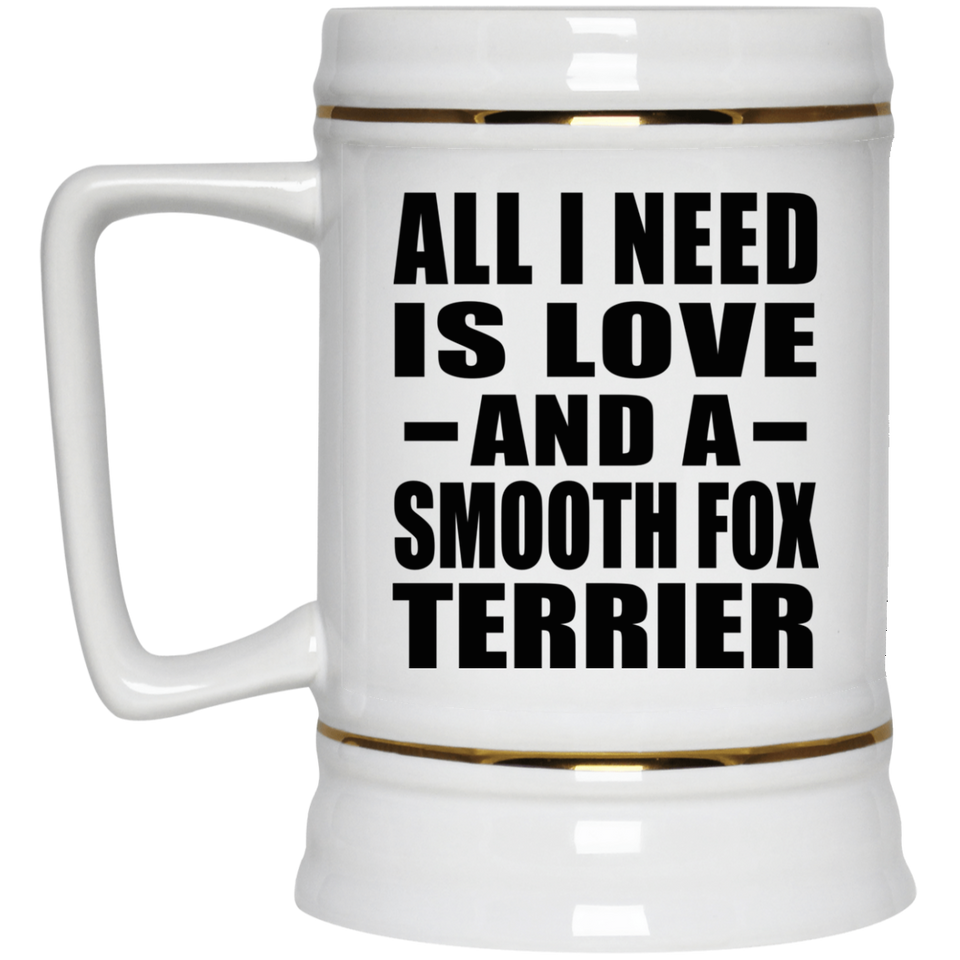 All I Need Is Love And A Smooth Fox Terrier - Beer Stein