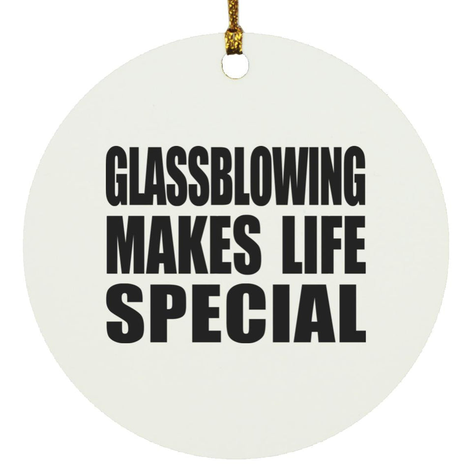 Glassblowing Makes Life Special - Circle Ornament