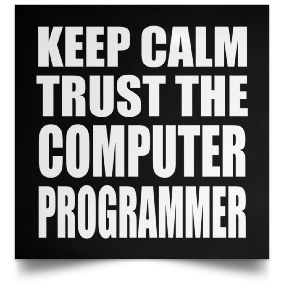 Keep Calm and Trust The Computer Programmer - Poster Square