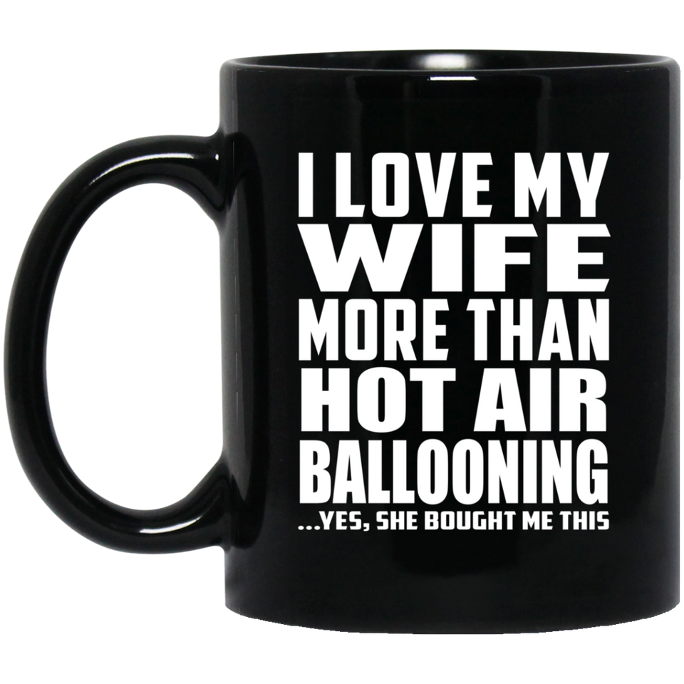 I Love My Wife More Than Hot Air Ballooning - 11 Oz Coffee Mug Black