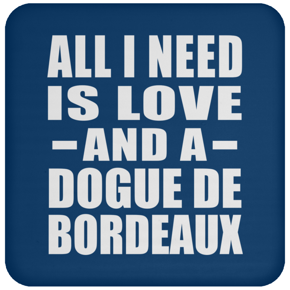 All I Need Is Love And A Dogue De Bordeaux - Drink Coaster