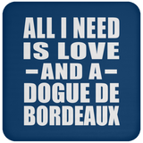 All I Need Is Love And A Dogue De Bordeaux - Drink Coaster
