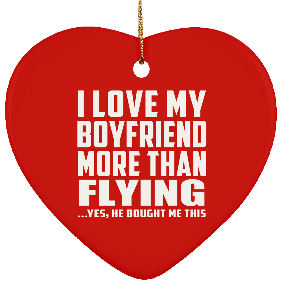 I Love My Boyfriend More Than Flying - Heart Ornament