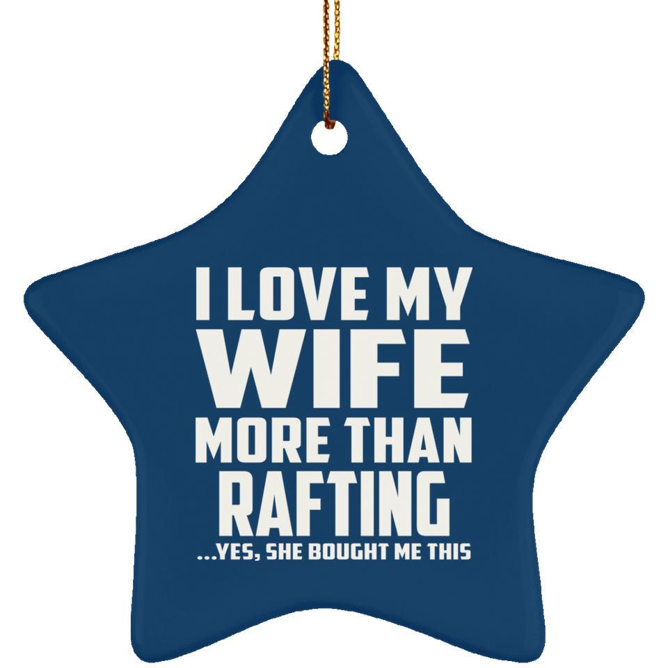 I Love My Wife More Than Rafting - Star Ornament