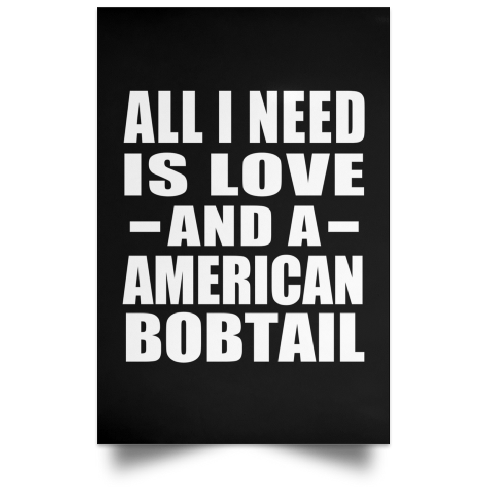 All I Need Is Love And A American Bobtail - Poster Portrait