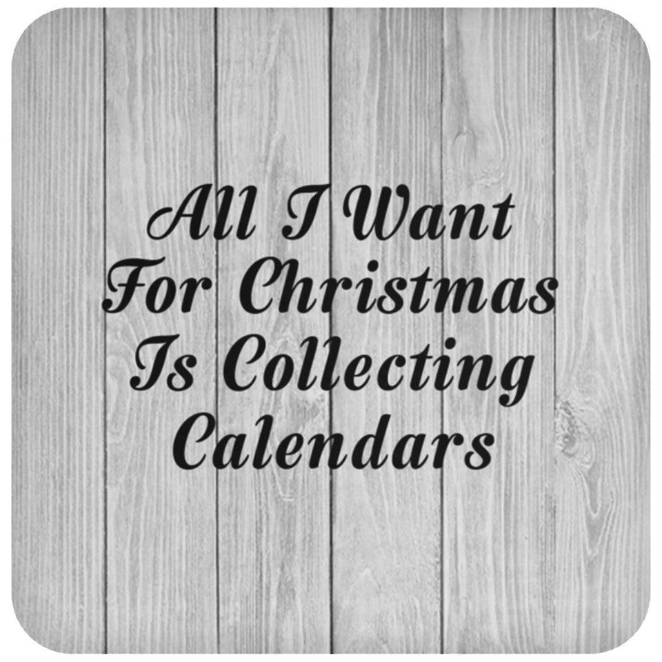 All I Want For Christmas Is Collecting Calendars - Drink Coaster F