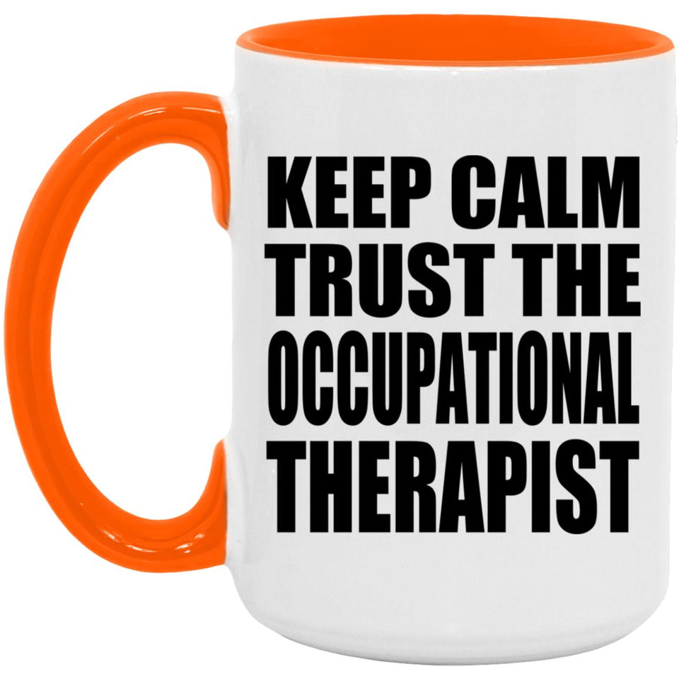 Keep Calm and Trust The Occupational Therapist - 15oz Accent Mug Orange