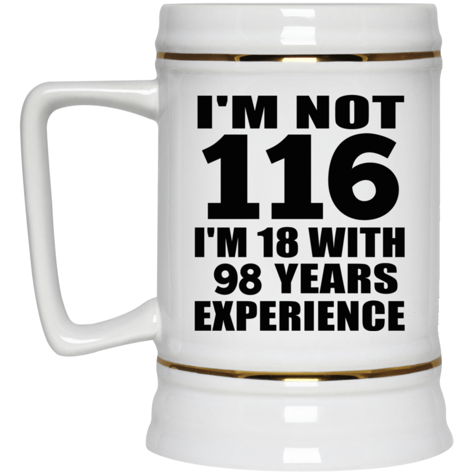 116th Birthday I'm Not 116 I'm 18 With 98 Years Experience - Beer Stein