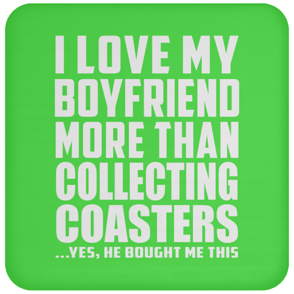 I Love My Boyfriend More Than Collecting Coasters - Drink Coaster