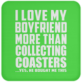 I Love My Boyfriend More Than Collecting Coasters - Drink Coaster