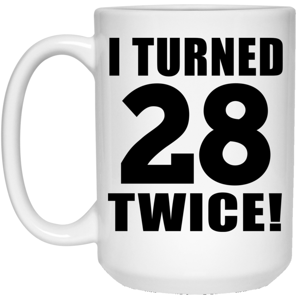 56th Birthday I Turned 28 Twice - 15oz Coffee Mug