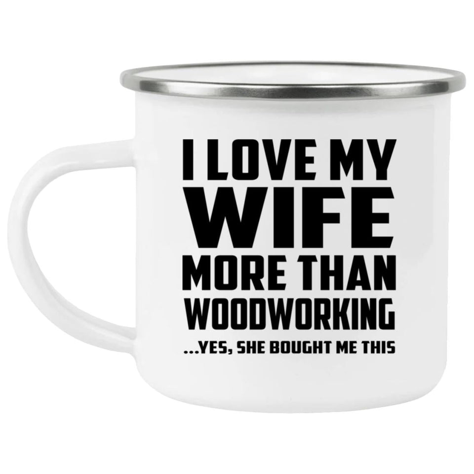 I Love My Wife More Than Woodworking - 12oz Camping Mug