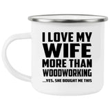 I Love My Wife More Than Woodworking - 12oz Camping Mug