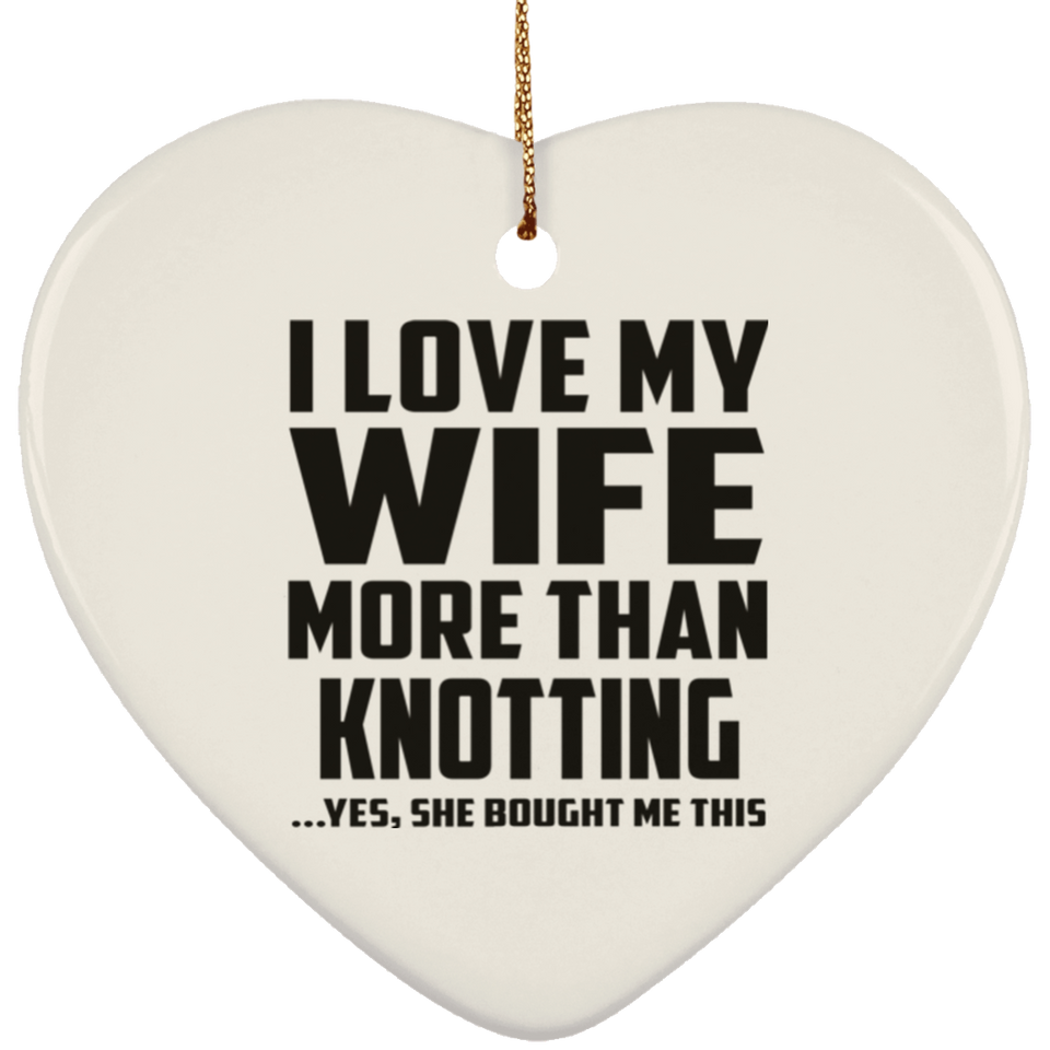 I Love My Wife More Than Knotting - Heart Ornament