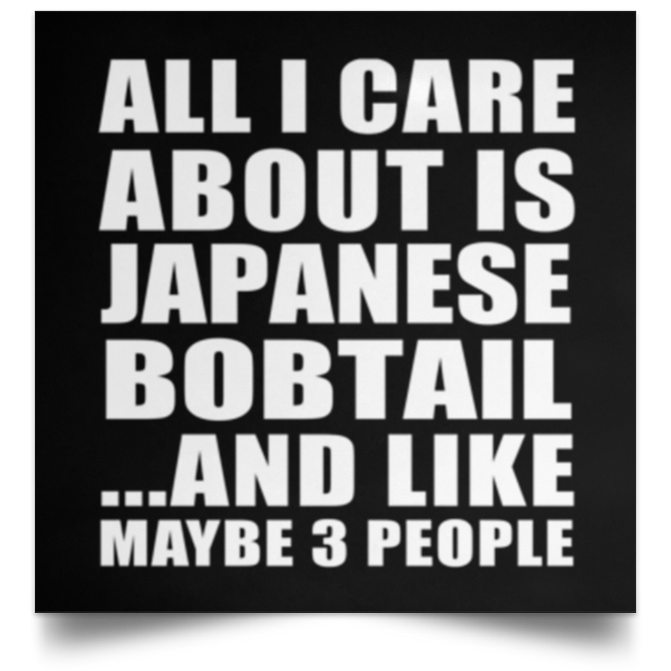 All I Care About Is Japanese Bobtail - Poster Square