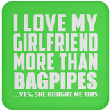 I Love My Girlfriend More Than Bagpipes - Drink Coaster