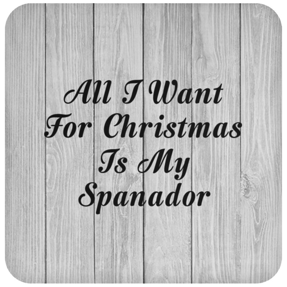 All I Want For Christmas Is My Spanador - Drink Coaster F