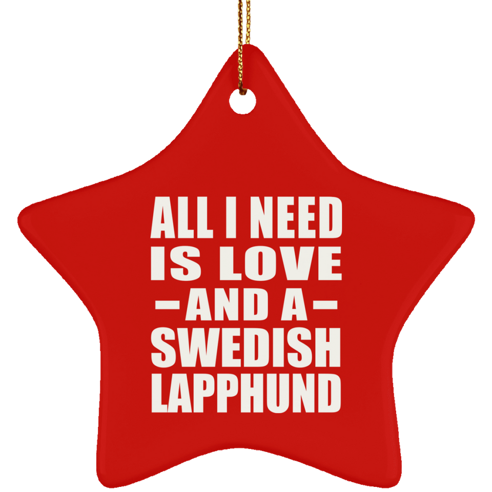 All I Need Is Love And A Swedish Lapphund - Star Ornament