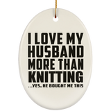 I Love My Husband More Than Knitting - Oval Ornament