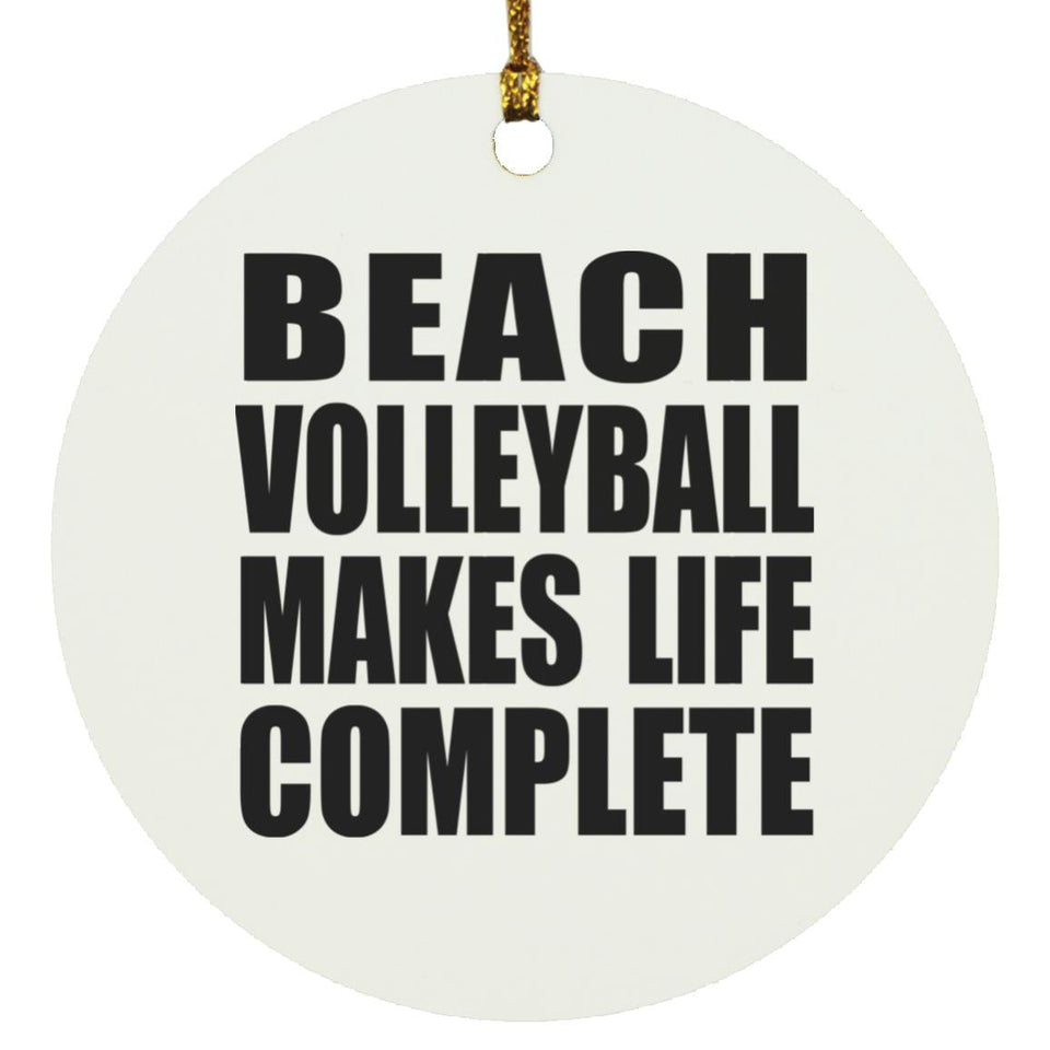 Beach Volleyball Makes Life Complete - Circle Ornament