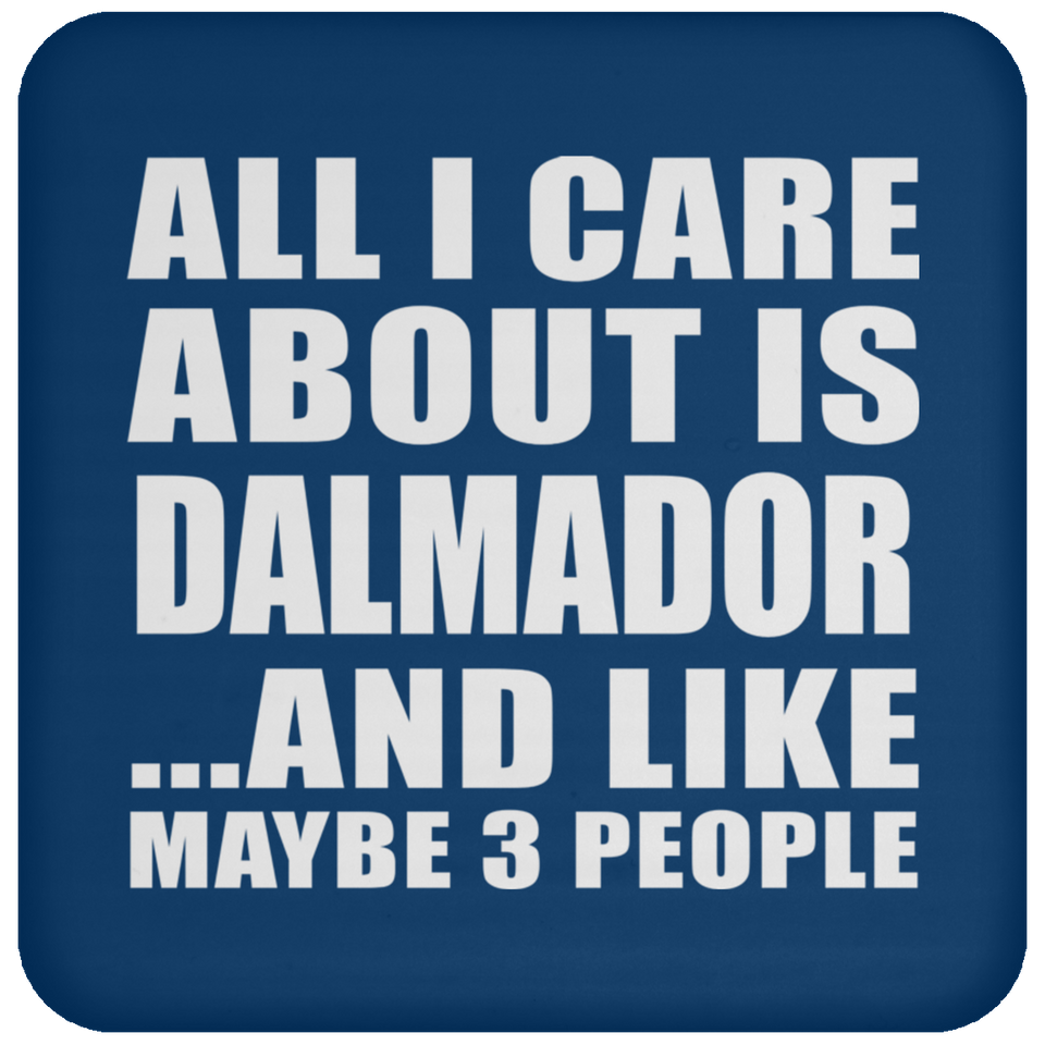 All I Care About Is Dalmador - Drink Coaster