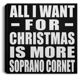 All I Want For Christmas Is More Soprano Cornet - Canvas Square
