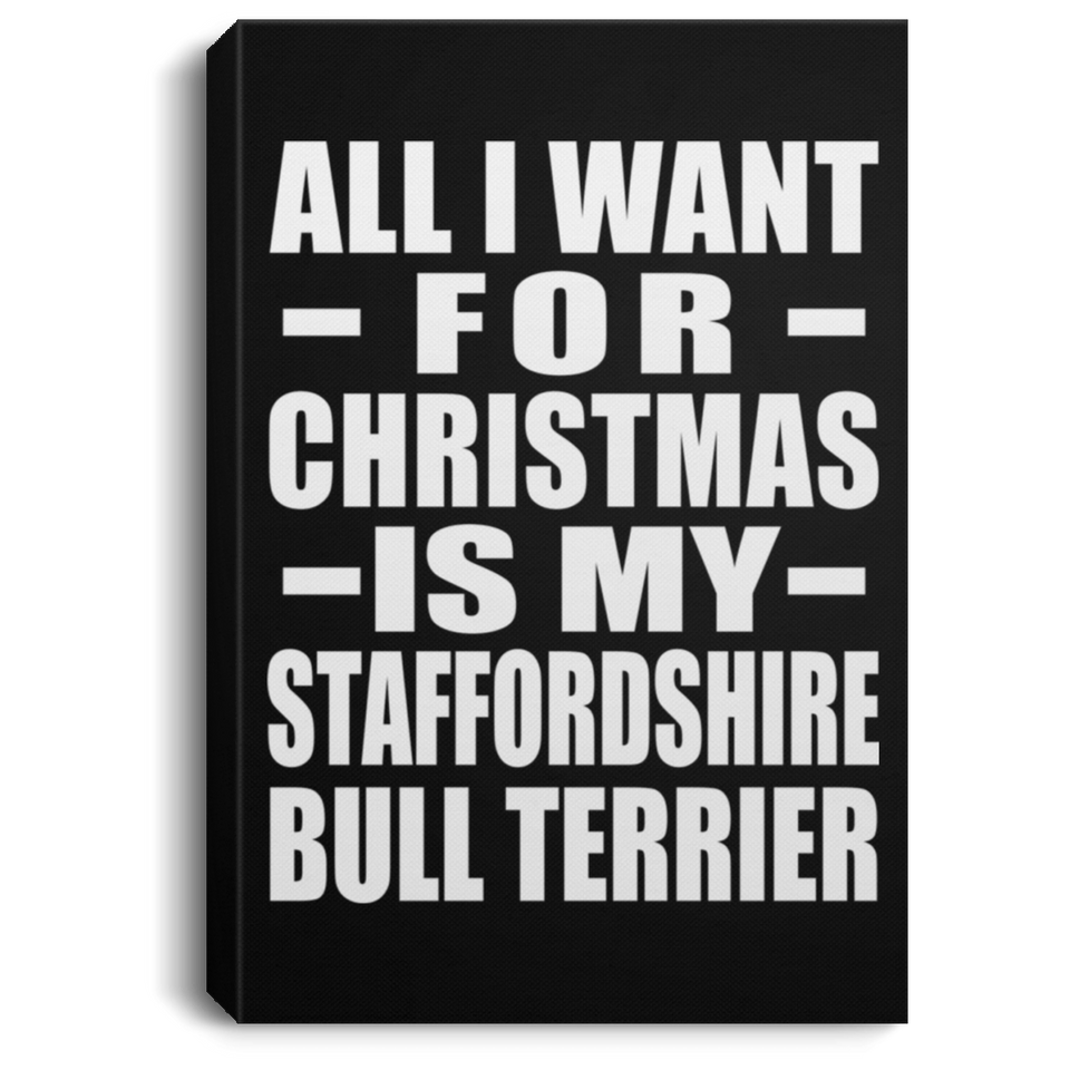 All I Want For Christmas Is My Staffordshire Bull Terrier - Canvas Portrait