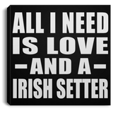 All I Need Is Love And A Irish Setter - Canvas Square
