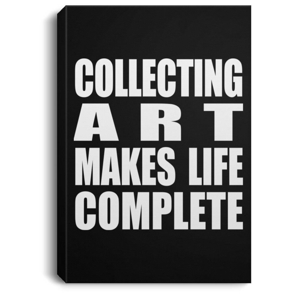 Collecting Art Makes Life Complete - Canvas Portrait