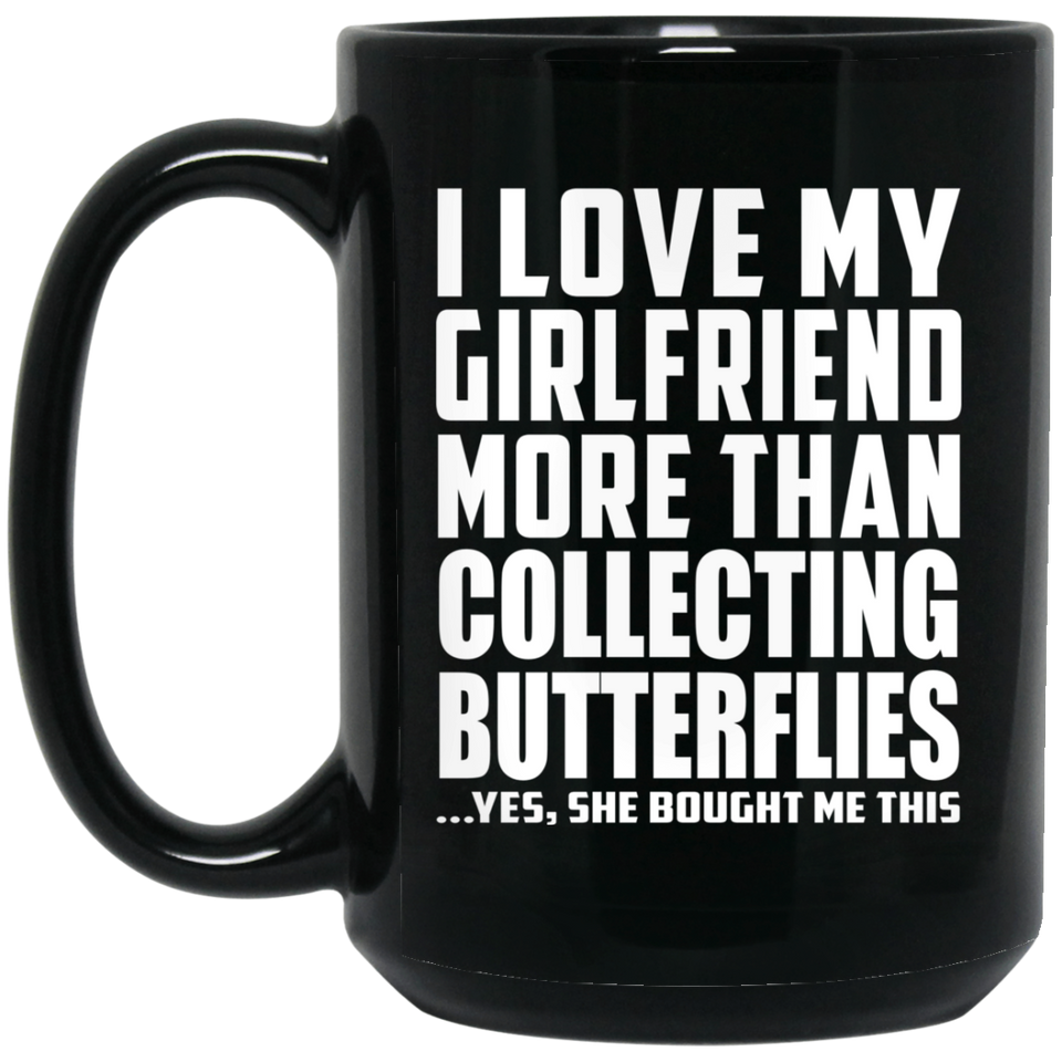I Love My Girlfriend More Than Collecting Butterflies - 15 Oz Coffee Mug Black