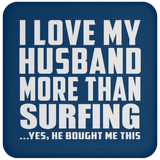 I Love My Husband More Than Surfing - Drink Coaster