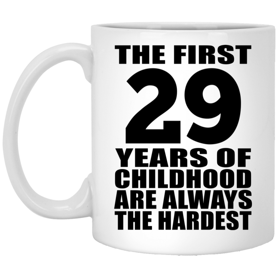 29th Birthday First 29 Years of Childhood Are The Hardest - 11oz Coffee Mug