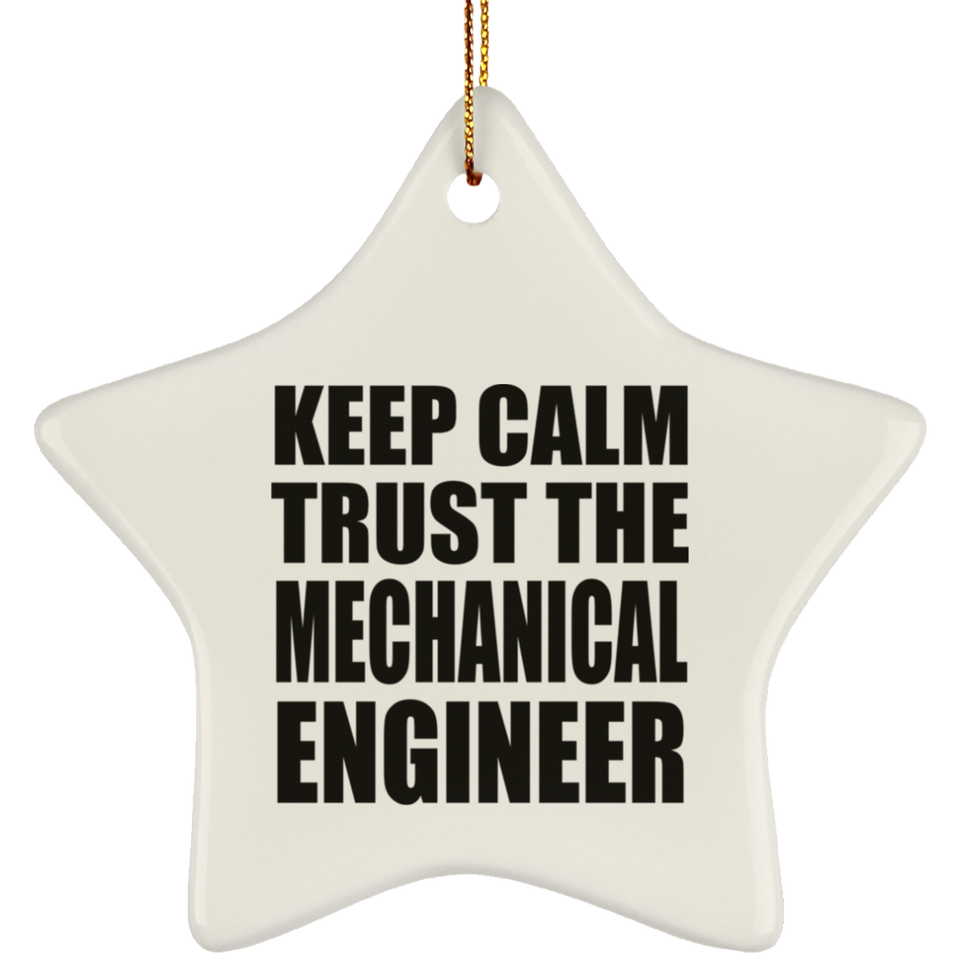 Keep Calm and Trust The Mechanical Engineer - Star Ornament
