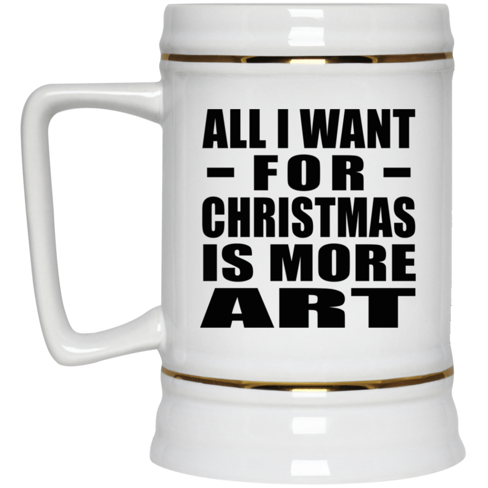 All I Want For Christmas Is More Art - Beer Stein