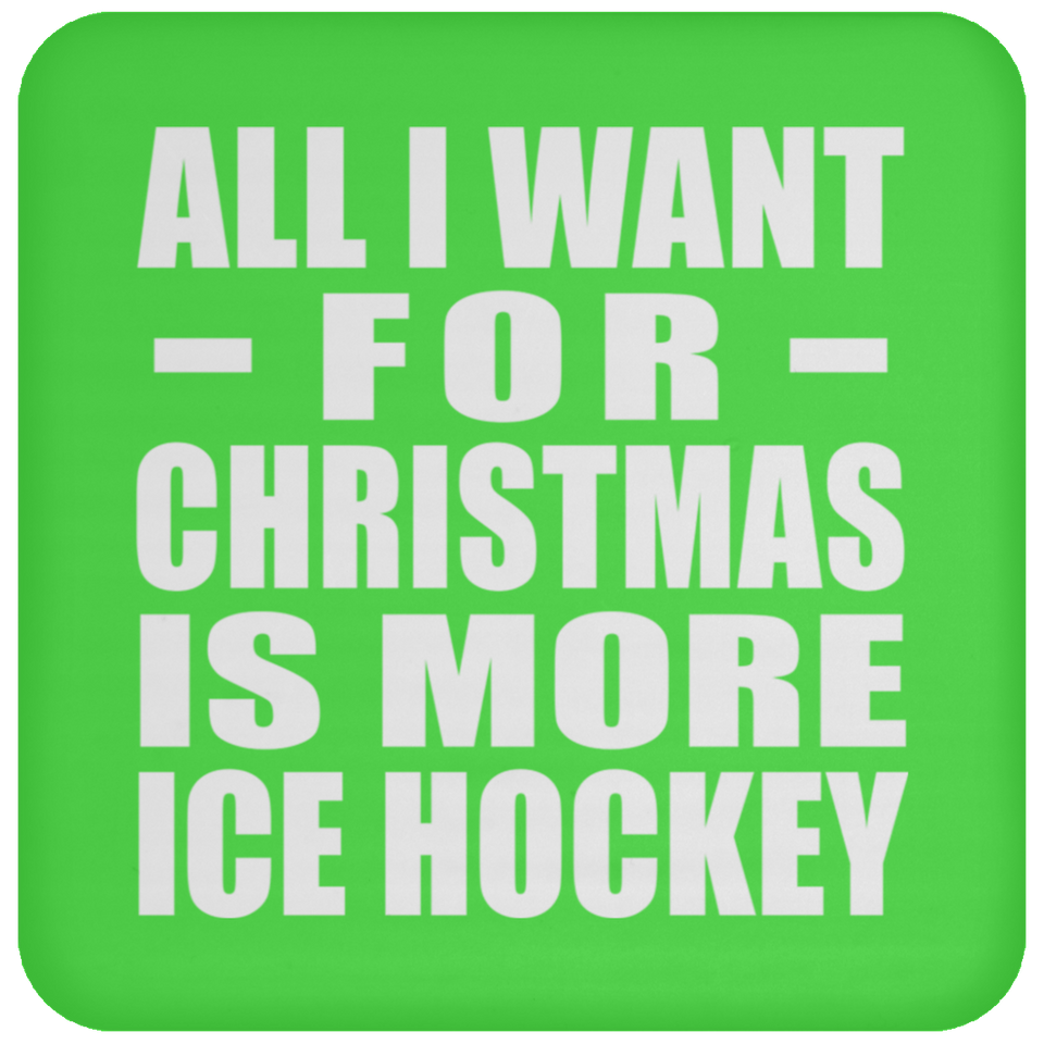 All I Want For Christmas Is More Ice Hockey - Coaster