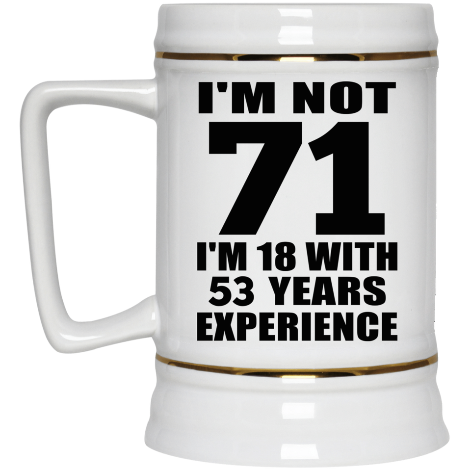 71st Birthday I'm Not 71 I'm 18 With 53 Years Experience - Beer Stein