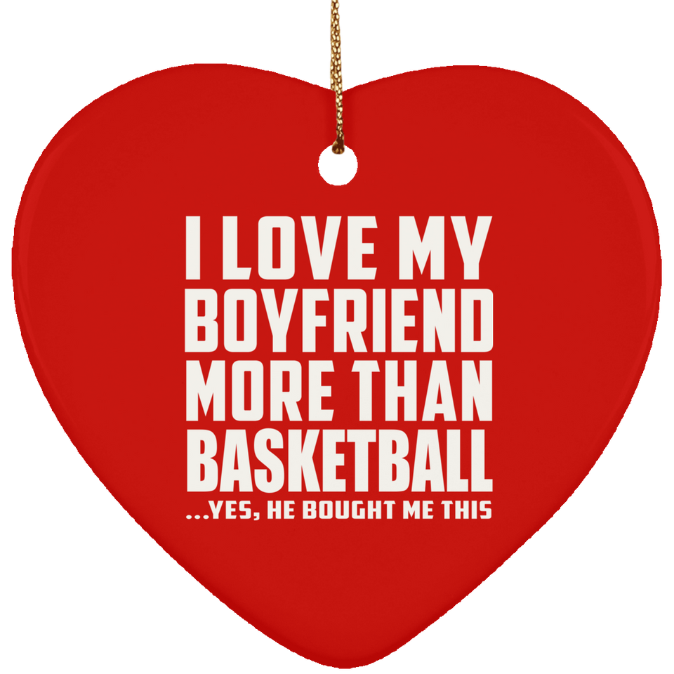 I Love My Boyfriend More Than Basketball - Heart Ornament