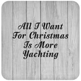 All I Want For Christmas Is More Yachting - Drink Coaster F