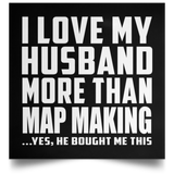 I Love My Husband More Than Map Making - Poster Square