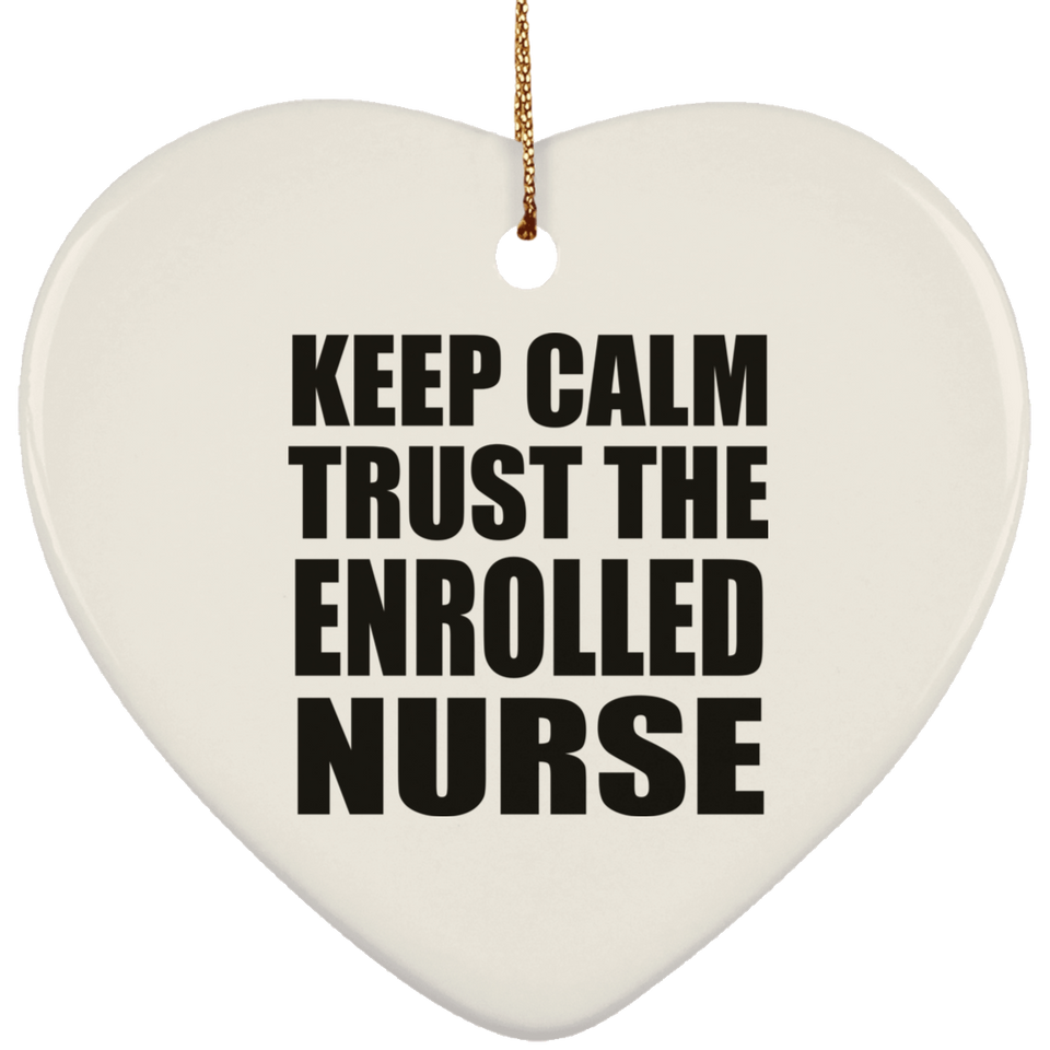Keep Calm and Trust The Enrolled Nurse - Heart Ornament