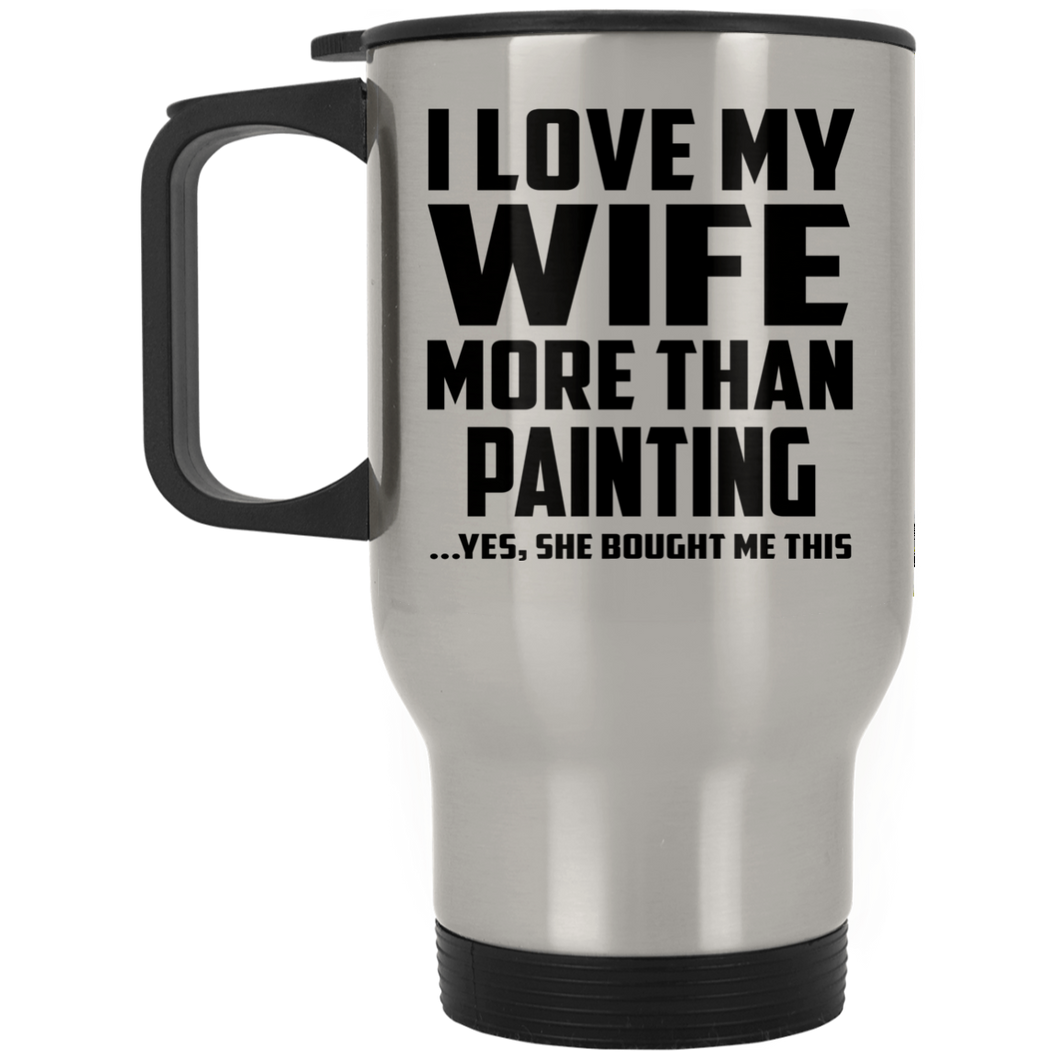 I Love My Wife More Than Painting - Silver Travel Mug