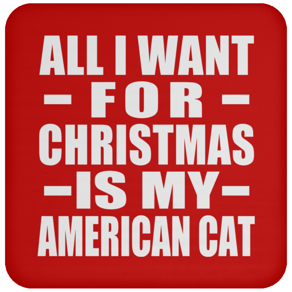 All I Want For Christmas Is My American Cat - Coaster