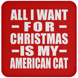 All I Want For Christmas Is My American Cat - Coaster