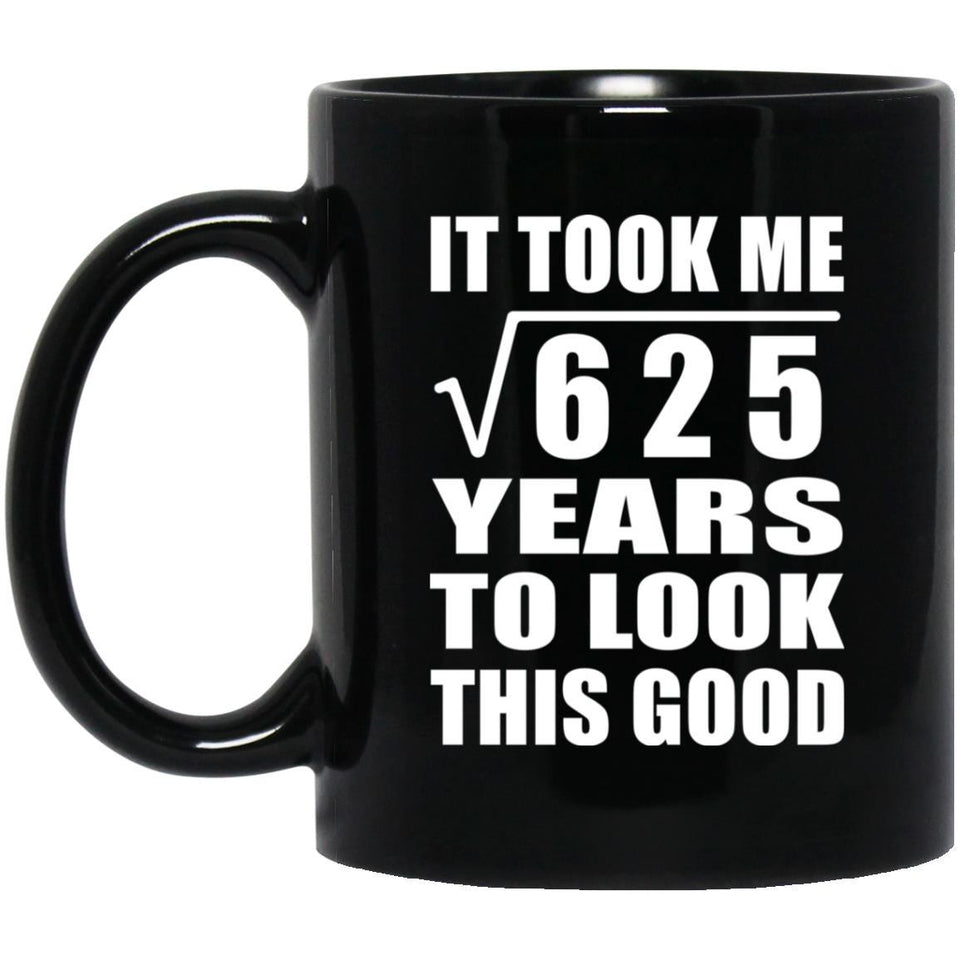 25th Birthday Took Square Root of 625 Years To Look Good - 11oz Coffee Mug Black